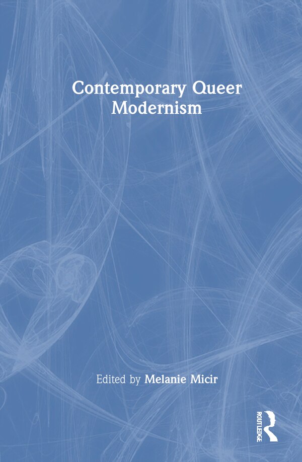 Contemporary Queer Modernism by Melanie Micir, Hardcover | Indigo Chapters