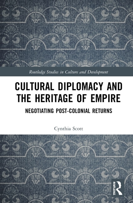 Cultural Diplomacy And The Heritage Of Empire by Cynthia Scott, Hardcover | Indigo Chapters