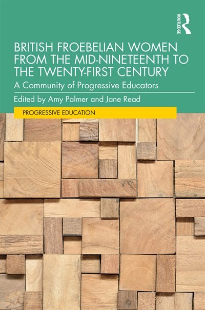 British Froebelian Women From The Mid-nineteenth To The Twenty-first Century by Amy Palmer, Hardcover | Indigo Chapters
