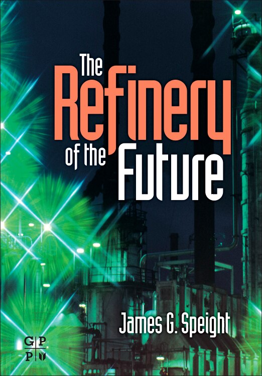 The Refinery of the Future by James G. Speight, Hardcover | Indigo Chapters