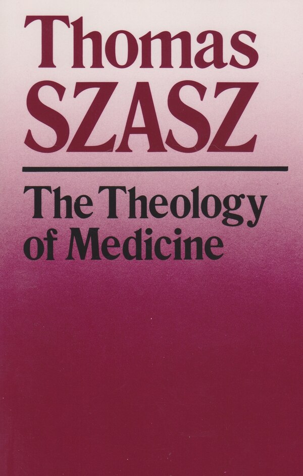 The Theology of Medicine by Thomas Szasz, Paperback | Indigo Chapters