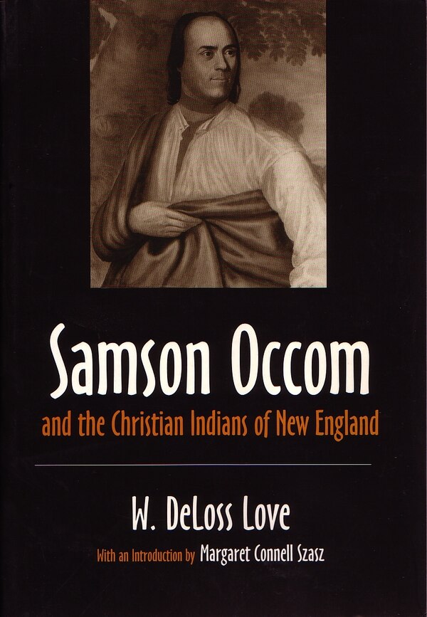 Samson Occom And The Christian Indians Of New England by W. Deloss Love, Paperback | Indigo Chapters