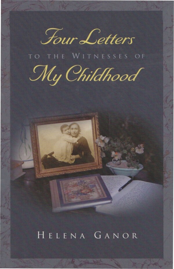 Four Letters To The Witnesses Of My Childhood by Helena Ganor, Hardcover | Indigo Chapters