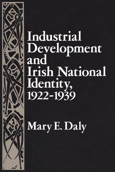 Industrial Development And Irish National Identity 1922-1939 by Mary Daly, Paperback | Indigo Chapters