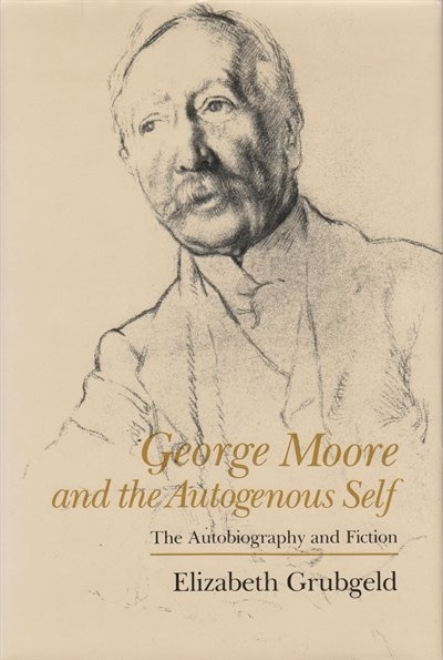 George Moore And The Autogenous Self by Elizabeth Grubgeld, Paperback | Indigo Chapters