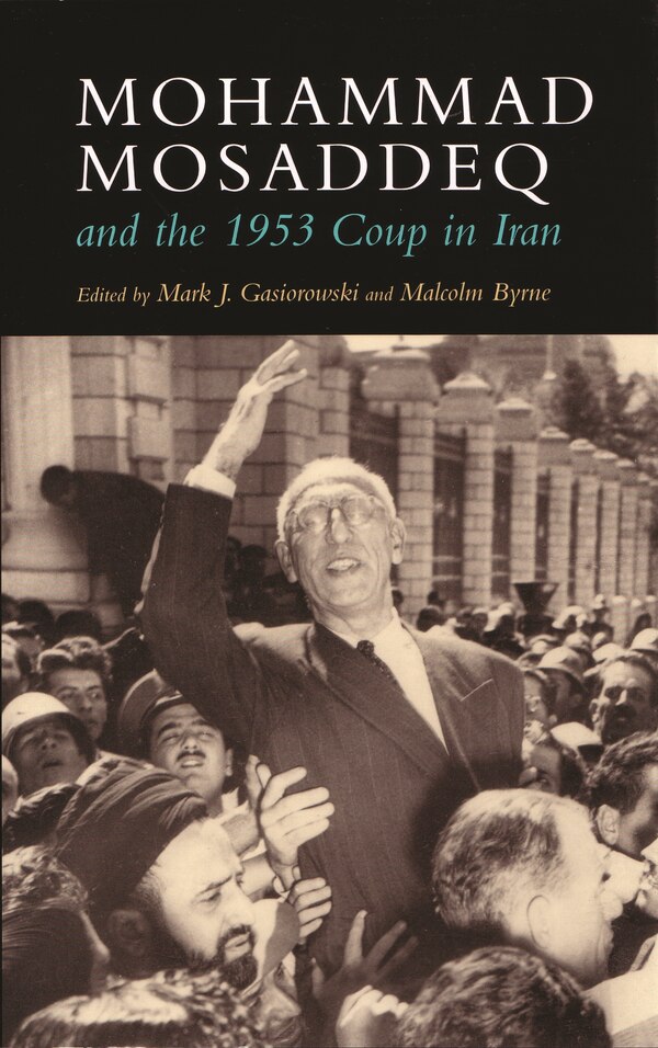 Mohammad Mosaddeq And The 1953 Coup In Iran by Mark J. Gasiorowski, Hardcover | Indigo Chapters