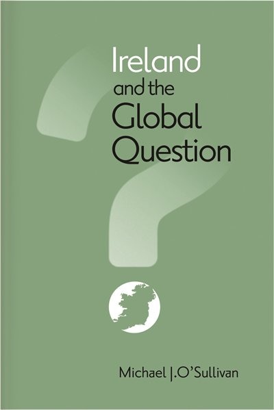 Ireland And The Global Question by Michael J. O'Sullivan, Hardcover | Indigo Chapters