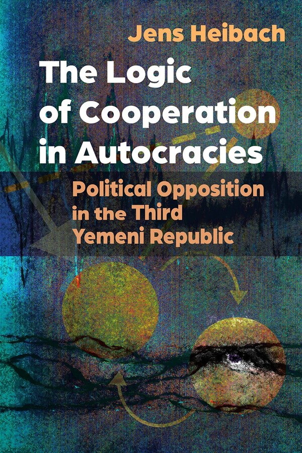The Logic of Cooperation in Autocracies by Jens Heibach, Hardcover | Indigo Chapters