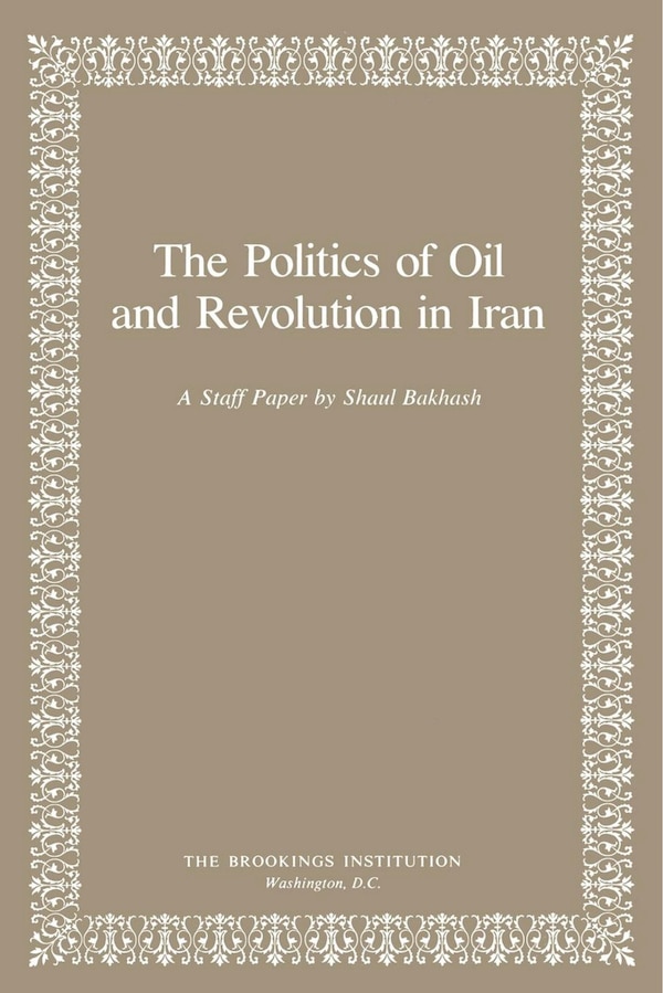 The Politics of Oil and Revolution in Iran by Shaul Bakhash, Paperback | Indigo Chapters