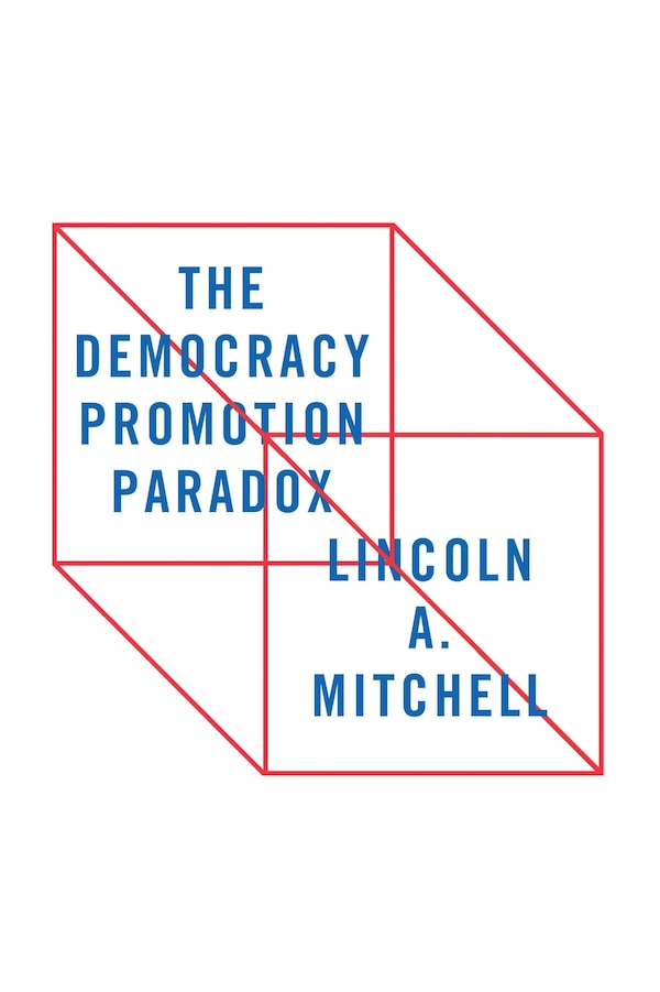 The Democracy Promotion Paradox by Lincoln A. Mitchell, Paperback | Indigo Chapters