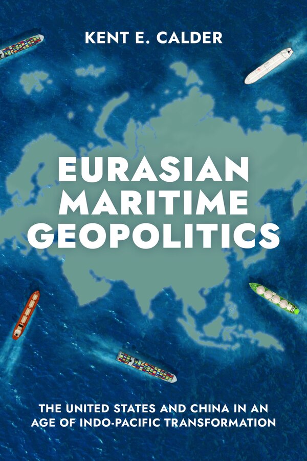 Eurasian Maritime Geopolitics by Kent E. Calder, Hardcover | Indigo Chapters