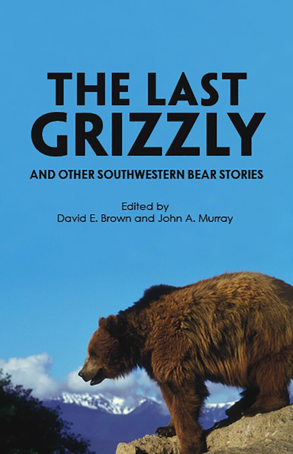 The Last Grizzly and Other Southwestern Bear Stories by David E. Brown, Paperback | Indigo Chapters
