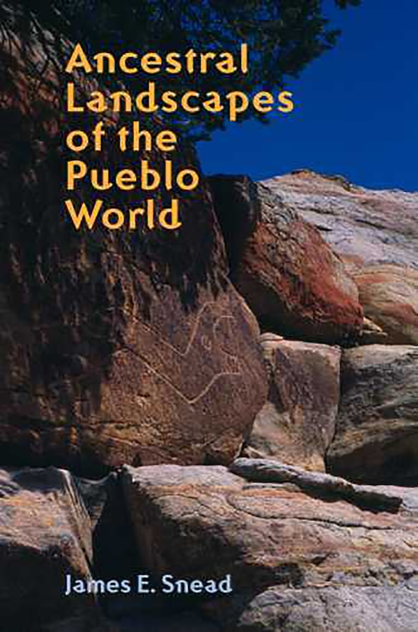 Ancestral Landscapes of the Pueblo World by James E. Snead, Hardcover | Indigo Chapters