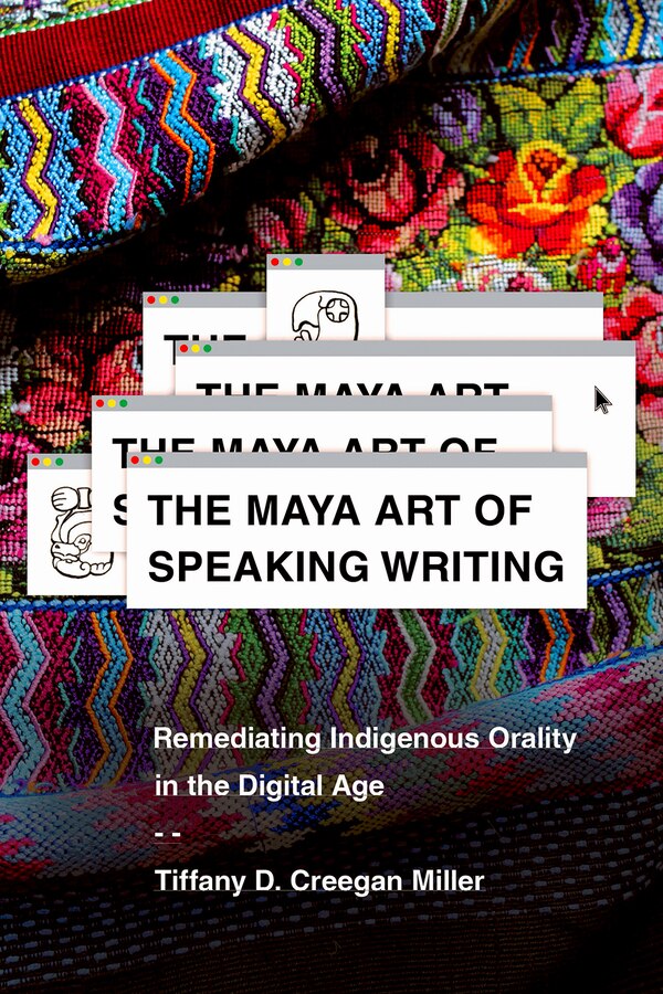 The Maya Art Of Speaking Writing by Tiffany D. Creegan Miller, Hardcover | Indigo Chapters