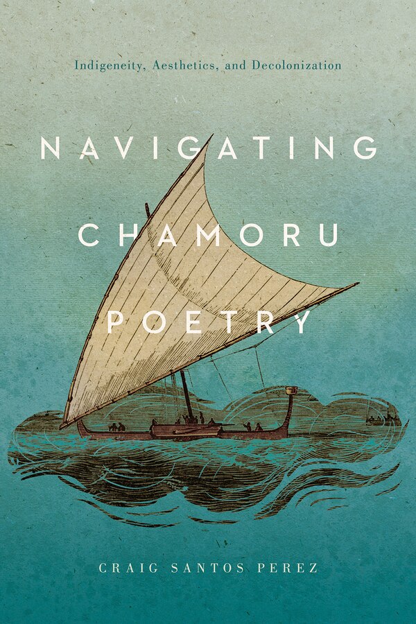 Navigating Chamoru Poetry by Craig Santos Perez, Hardcover | Indigo Chapters