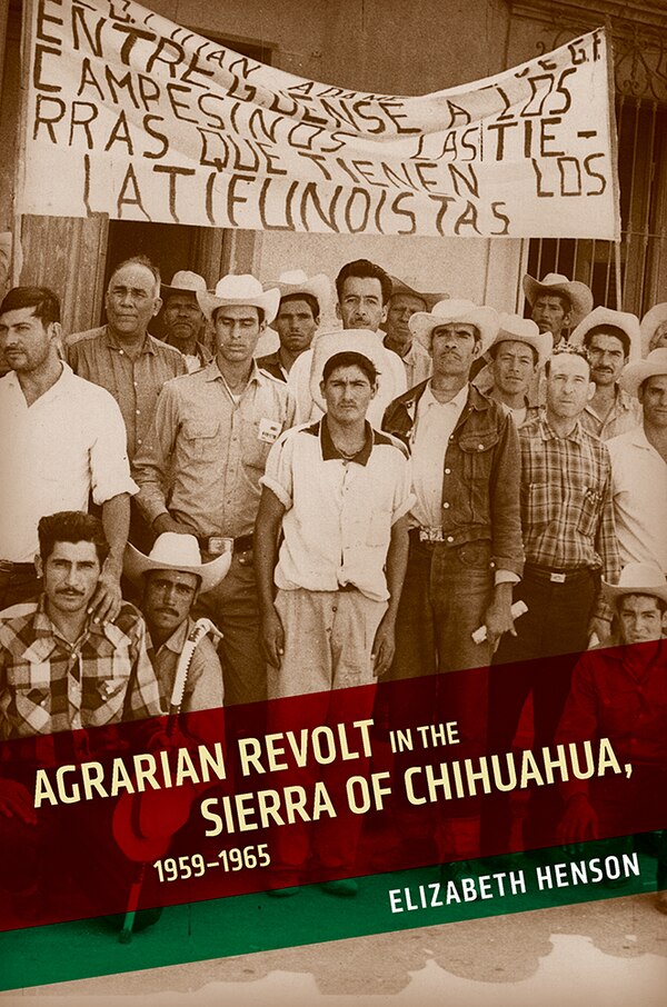 Agrarian Revolt in the Sierra of Chihuahua 1959-1965 by Elizabeth Henson, Paperback | Indigo Chapters