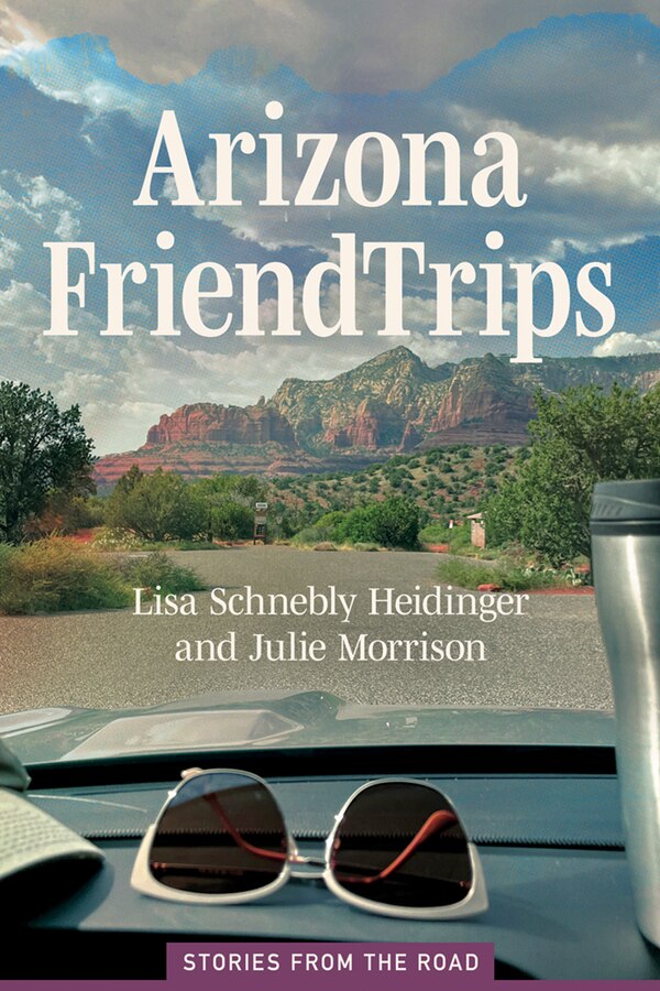 Arizona Friend Trips by Lisa Schnebly Heidinger, Paperback | Indigo Chapters