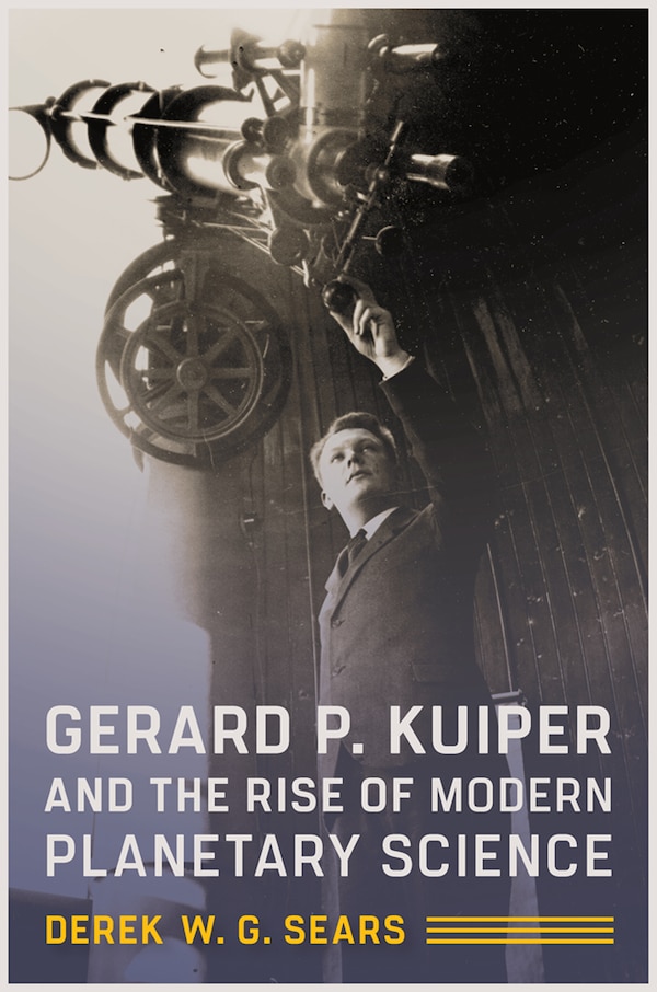 Gerard P. Kuiper and the Rise of Modern Planetary Science by Derek W. G. Sears, Paperback | Indigo Chapters
