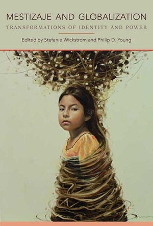 Mestizaje and Globalization by Stefanie Wickstrom, Paperback | Indigo Chapters