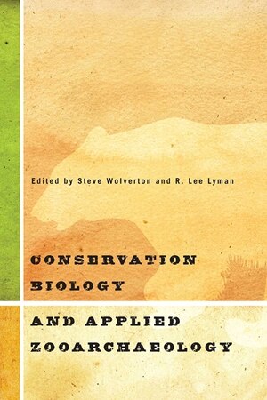 Conservation Biology and Applied Zooarchaeology by Steve Wolverton
