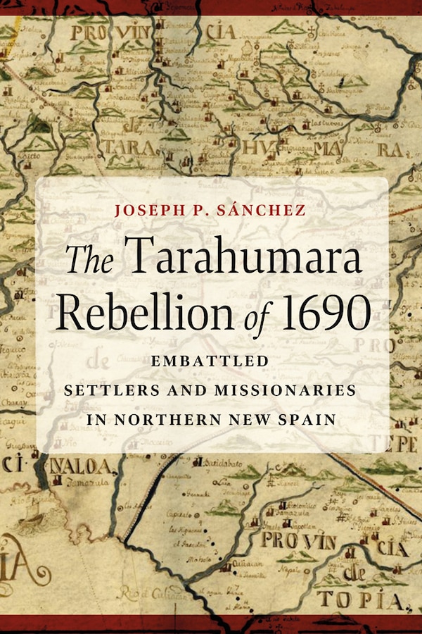 The Tarahumara Rebellion of 1690 by Joseph P. S�nchez, Hardcover | Indigo Chapters