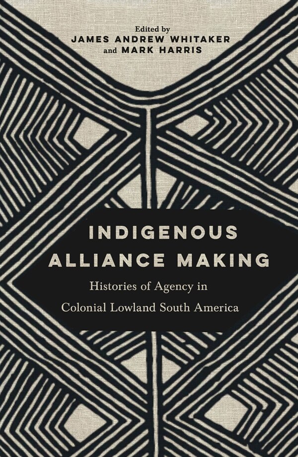 Indigenous Alliance Making by James Andrew Whitaker, Hardcover | Indigo Chapters