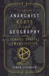 The Anarchist Roots of Geography by Simon Springer, Paperback | Indigo Chapters