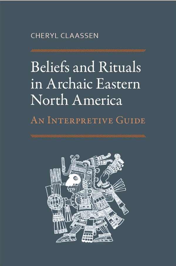 Beliefs and Rituals in Archaic Eastern North America by Cheryl Claassen, Hardcover | Indigo Chapters