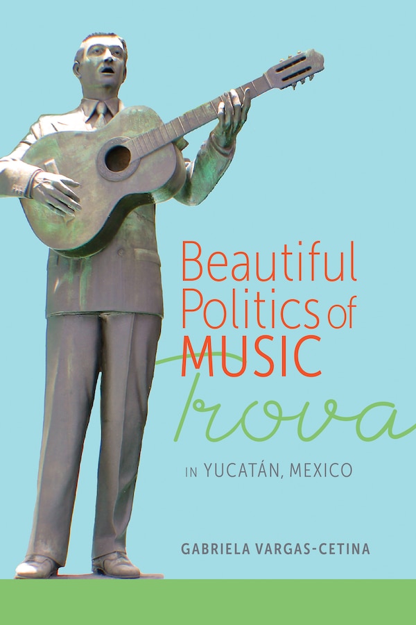 Beautiful Politics of Music by Gabriela Vargas-Cetina, Hardcover | Indigo Chapters