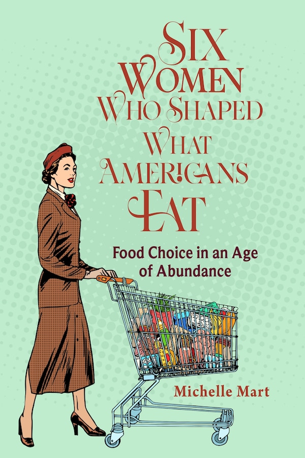 Six Women Who Shaped What Americans Eat by Michelle Mart, Hardcover | Indigo Chapters