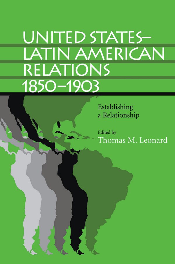 United States-Latin American Relations 1850-1903 by Thomas M. Leonard, Paperback | Indigo Chapters