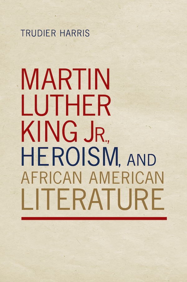 Martin Luther King Jr. Heroism and African American Literature by Trudier Harris, Paperback | Indigo Chapters