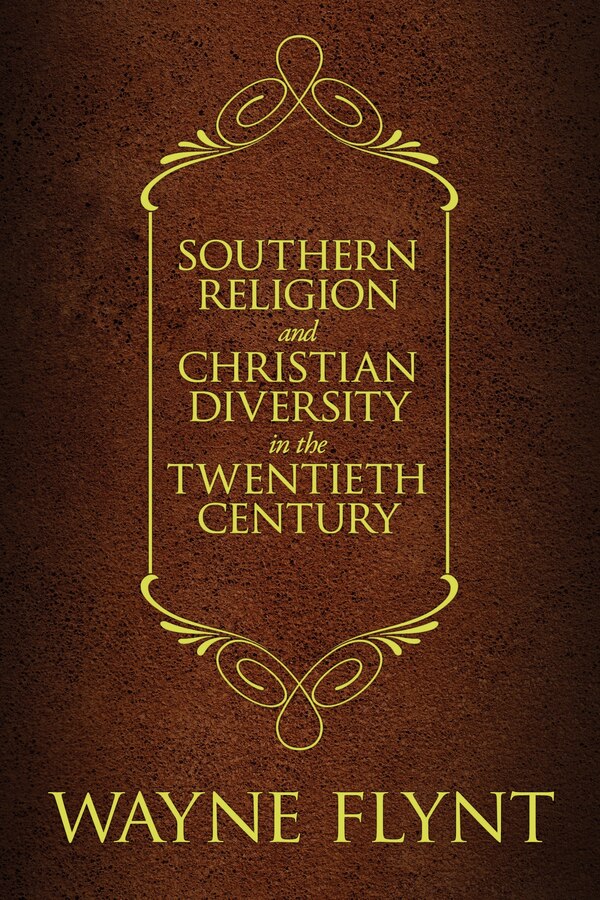 Southern Religion And Christian Diversity In The Twentieth Century by Wayne Flynt, Paperback | Indigo Chapters