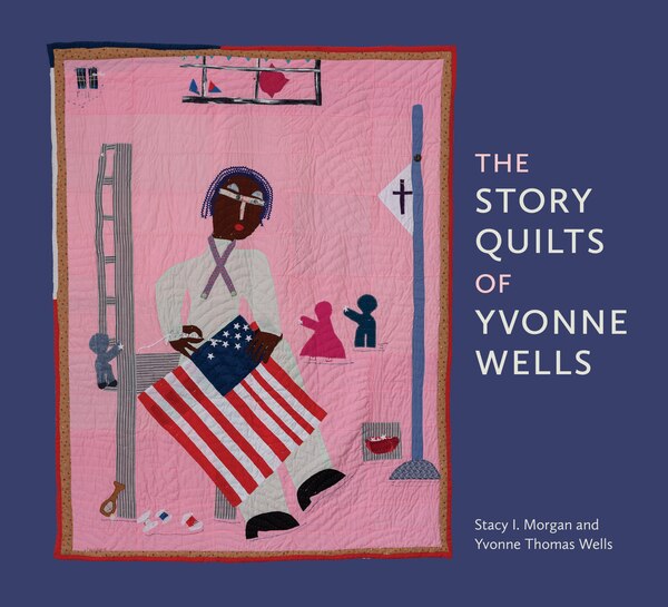 The Story Quilts of Yvonne Wells by Stacy I. Morgan, Paperback | Indigo Chapters