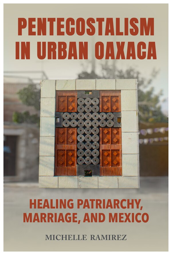 Pentecostalism in Urban Oaxaca by Michelle Ramirez, Paperback | Indigo Chapters