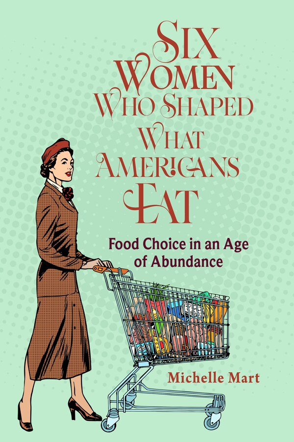 Six Women Who Shaped What Americans Eat by Michelle Mart, Paperback | Indigo Chapters