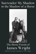 Surrender My Shadow to the Shadow of a Horse by James Wright, Paperback | Indigo Chapters