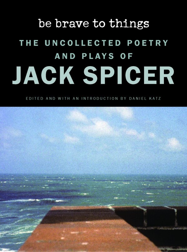 Be Brave to Things by Jack Spicer, Hardcover | Indigo Chapters
