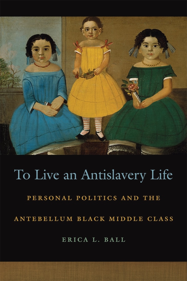 To Live an Antislavery Life by Erica L. Ball, Hardcover | Indigo Chapters