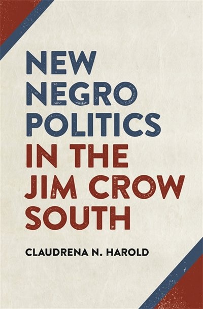 New Negro Politics in the Jim Crow South by Claudrena N. Harold, Paper over Board | Indigo Chapters