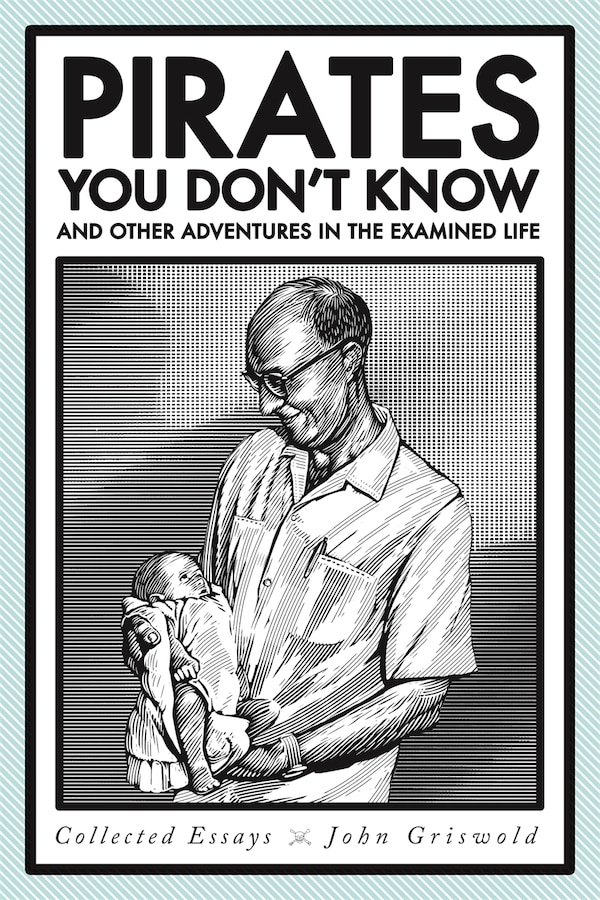 Pirates You Don't Know and Other Adventures in the Examined Life by John Griswold, Paperback | Indigo Chapters