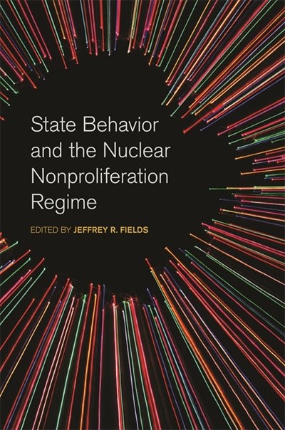 State Behavior and the Nuclear Nonproliferation Regime by Jeffrey R. Fields, Hardcover | Indigo Chapters