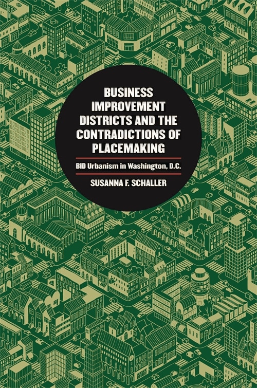 Business Improvement Districts and the Contradictions of Placemaking by Susanna F. Schaller, Paper over Board | Indigo Chapters