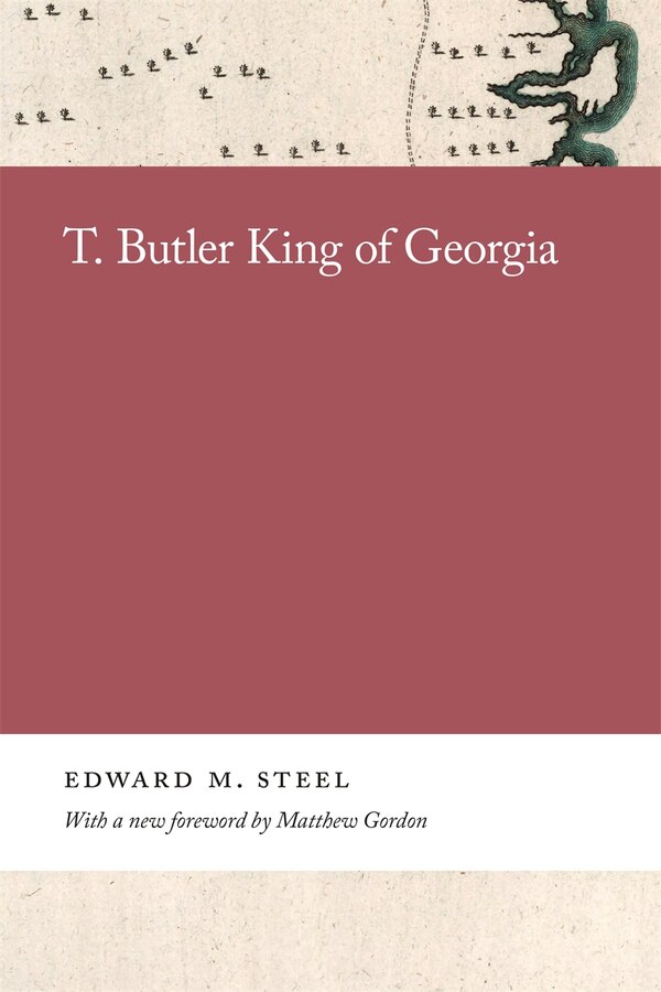 T. Butler King Of Georgia by Edward Steel, Paper over Board | Indigo Chapters