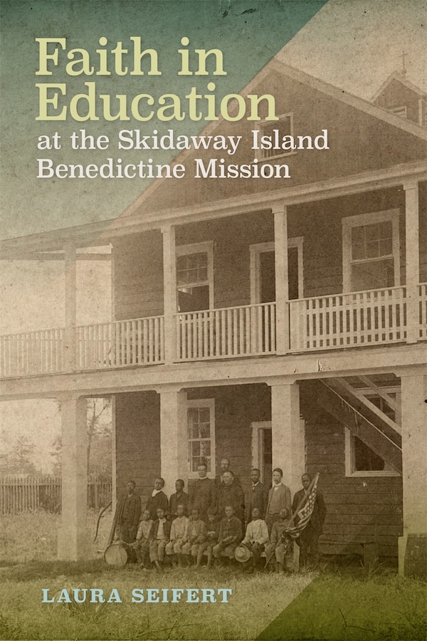 Faith in Education at the Skidaway Island Benedictine Mission by Laura Seifert, Paperback | Indigo Chapters