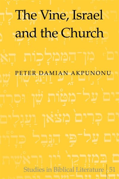 The Vine Israel And The Church by Peter Damian Akpunonu, Hardcover | Indigo Chapters