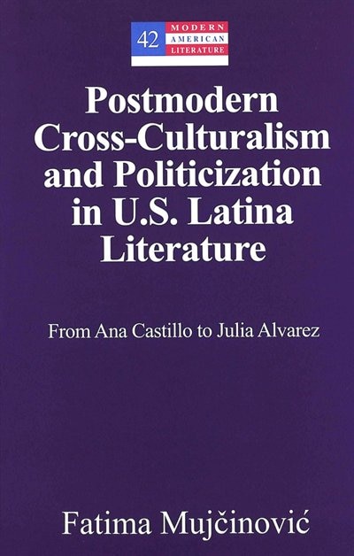 Postmodern Cross-culturalism And Politicization In U.s. Latina Literature by Fatima Mujcinovic, Hardcover | Indigo Chapters