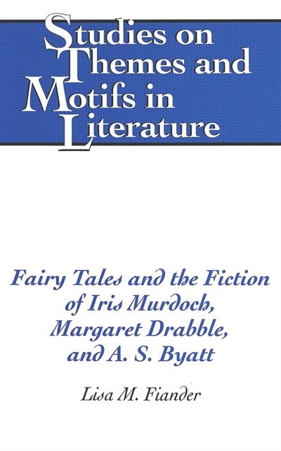 Fairy Tales And The Fiction Of Iris Murdoch Margaret Drabble And A. S. Byatt by Lisa M. Fiander, Hardcover | Indigo Chapters