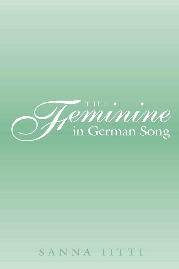 The Feminine in German Song by Sanna Iitti, Hardcover | Indigo Chapters