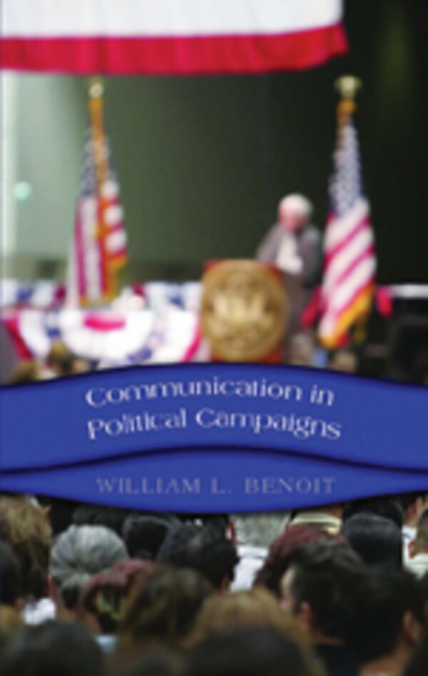 Communication in Political Campaigns by William L. Benoit, Hardcover | Indigo Chapters